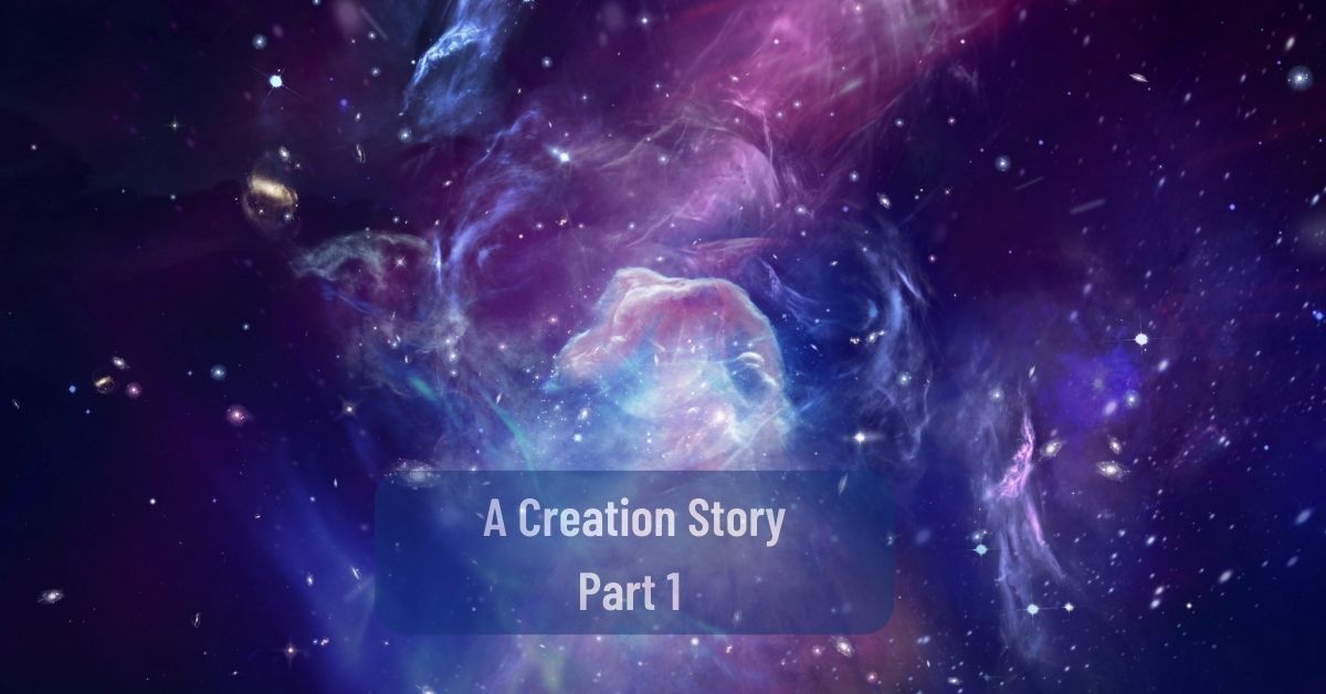 A Creation Story – Part 1